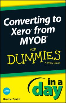 Читать Converting to Xero from MYOB In A Day For Dummies - Heather  Smith