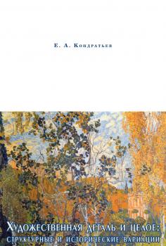 Читать Художественная деталь и целое: структурные и исторические вариации - Е. А. Кондратьев