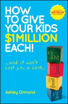 Читать How to Give Your Kids $1 Million Each! (And It Won't Cost You a Cent) - Ashley  Ormond