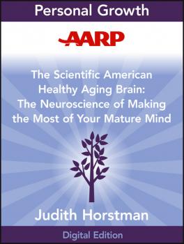 Читать AARP The Scientific American Healthy Aging Brain. The Neuroscience of Making the Most of Your Mature Mind - Judith  Horstman