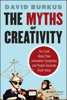 Читать The Myths of Creativity. The Truth About How Innovative Companies and People Generate Great Ideas - David  Burkus