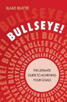 Читать Bullseye!. The Ultimate Guide to Achieving Your Goals - Blake  Beattie