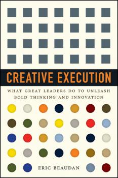 Читать Creative Execution. What Great Leaders Do to Unleash Bold Thinking and Innovation - Eric  Beaudan