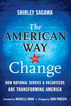 Читать The American Way to Change. How National Service and Volunteers Are Transforming America - Shirley  Sagawa