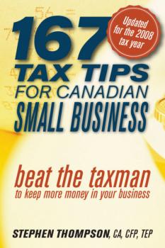 Читать 167 Tax Tips for Canadian Small Business. Beat the Taxman to Keep More Money in Your Business - Stephen  Thompson
