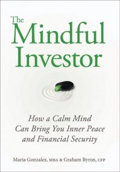 Читать The Mindful Investor. How a Calm Mind Can Bring You Inner Peace and Financial Security - Maria  Gonzalez