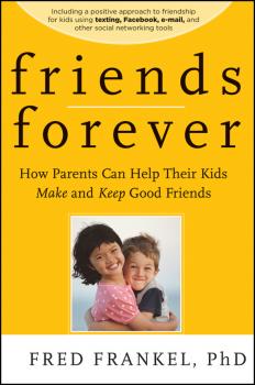 Читать Friends Forever. How Parents Can Help Their Kids Make and Keep Good Friends - Fred  Frankel