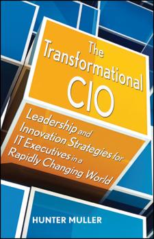 Читать The Transformational CIO. Leadership and Innovation Strategies for IT Executives in a Rapidly Changing World - Hunter  Muller