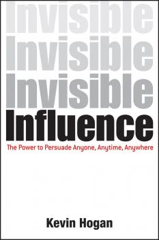 Читать Invisible Influence. The Power to Persuade Anyone, Anytime, Anywhere - Kevin  Hogan