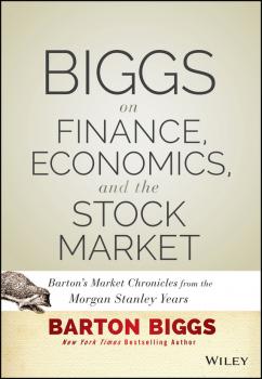 Читать Biggs on Finance, Economics, and the Stock Market. Barton's Market Chronicles from the Morgan Stanley Years - Barton  Biggs