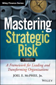 Читать Mastering Strategic Risk. A Framework for Leading and Transforming Organizations - Joel McPhee E.