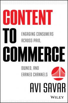 Читать Content to Commerce. Engaging Consumers Across Paid, Owned and Earned Channels - Avi  Savar