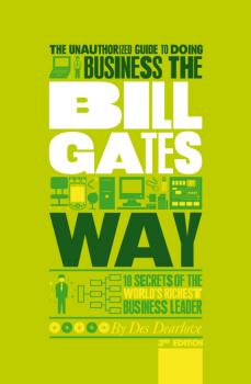 Читать The Unauthorized Guide To Doing Business the Bill Gates Way. 10 Secrets of the World's Richest Business Leader - Des  Dearlove