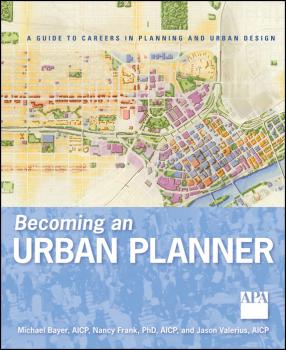 Читать Becoming an Urban Planner. A Guide to Careers in Planning and Urban Design - Michael  Bayer