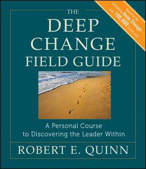 Читать The Deep Change Field Guide. A Personal Course to Discovering the Leader Within - Robert Quinn E.