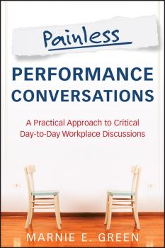 Читать Painless Performance Conversations. A Practical Approach to Critical Day-to-Day Workplace Discussions - Marnie Green E.