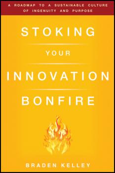 Читать Stoking Your Innovation Bonfire. A Roadmap to a Sustainable Culture of Ingenuity and Purpose - Braden  Kelley