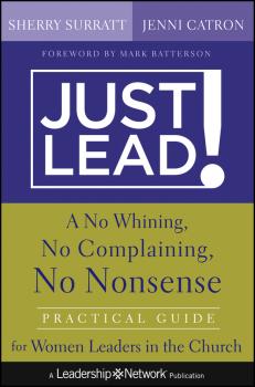 Читать Just Lead!. A No Whining, No Complaining, No Nonsense Practical Guide for Women Leaders in the Church - Sherry  Surratt