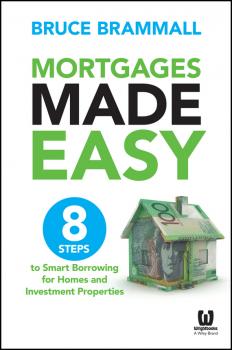 Читать Mortgages Made Easy. 8 Steps to Smart Borrowing for Homes and Investment Properties - Bruce  Brammall