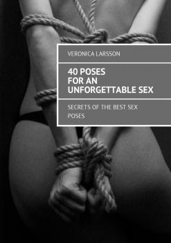 Читать 40 poses for an unforgettable sex. Secrets of the best sex poses - Veronica Larsson