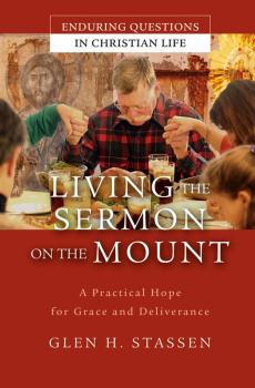 Читать Living the Sermon on the Mount. A Practical Hope for Grace and Deliverance - Glen Stassen H