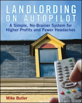 Читать Landlording on Autopilot. A Simple, No-Brainer System for Higher Profits and Fewer Headaches - Mike  Butler