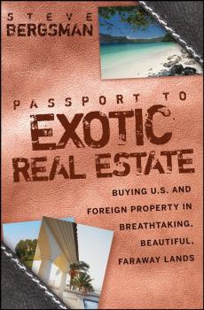 Читать Passport to Exotic Real Estate. Buying U.S. And Foreign Property In Breath-Taking, Beautiful, Faraway Lands - Steve  Bergsman