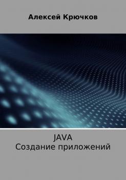 Читать Java. Создание приложений - Алексей Алексеевич Крючков