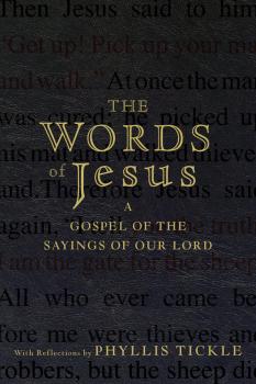 Читать The Words of Jesus. A Gospel of the Sayings of Our Lord with Reflections by Phyllis Tickle - Phyllis  Tickle