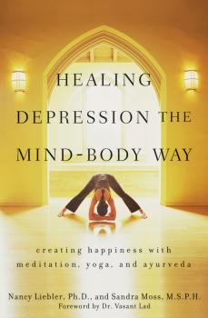 Читать Healing Depression the Mind-Body Way. Creating Happiness with Meditation, Yoga, and Ayurveda - Nancy  Liebler