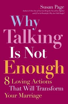 Читать Why Talking Is Not Enough. Eight Loving Actions That Will Transform Your Marriage - Susan  Page