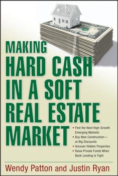 Читать Making Hard Cash in a Soft Real Estate Market. Find the Next High-Growth Emerging Markets, Buy New Construction--at Big Discounts, Uncover Hidden Properties, Raise Private Funds When Bank Lending is Tight - Wendy  Patton