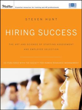 Читать Hiring Success. The Art and Science of Staffing Assessment and Employee Selection - Steven Hunt T.