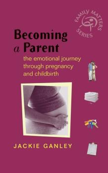Читать Becoming a Parent. The Emotional Journey Through Pregnancy and Childbirth - Jackie  Ganley