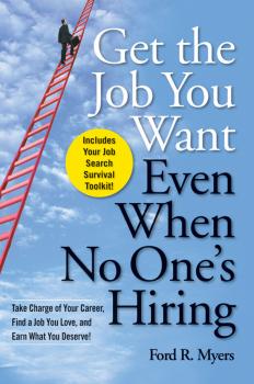 Читать Get The Job You Want, Even When No One's Hiring. Take Charge of Your Career, Find a Job You Love, and Earn What You Deserve - Ford Myers R.