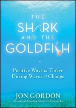 Читать The Shark and the Goldfish. Positive Ways to Thrive During Waves of Change - Jon  Gordon