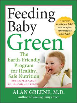 Читать Feeding Baby Green. The Earth Friendly Program for Healthy, Safe Nutrition During Pregnancy, Childhood, and Beyond - Alan  Greene