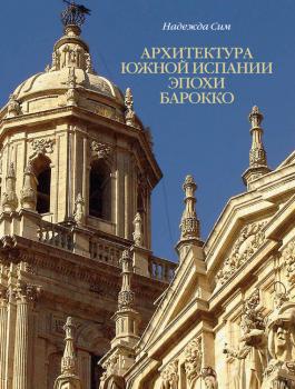 Читать Архитектура Южной Испании эпохи барокко. Формирование национального стиля - Н. М. Сим