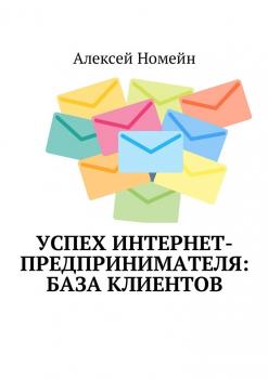 Читать Успех интернет-предпринимателя: база клиентов - Алексей Номейн