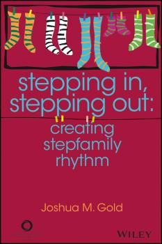 Читать Stepping In, Stepping Out. Creating Stepfamily Rhythm - Joshua Gold M.