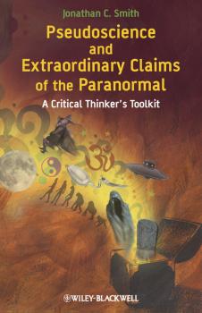 Читать Pseudoscience and Extraordinary Claims of the Paranormal. A Critical Thinker's Toolkit - Jonathan Smith C.