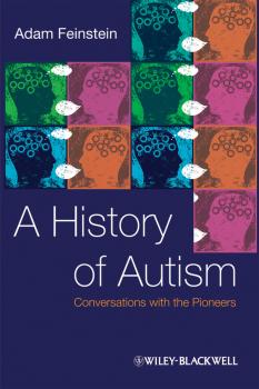 Читать A History of Autism. Conversations with the Pioneers - Adam  Feinstein