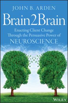 Читать Brain2Brain. Enacting Client Change Through the Persuasive Power of Neuroscience - John Arden B.