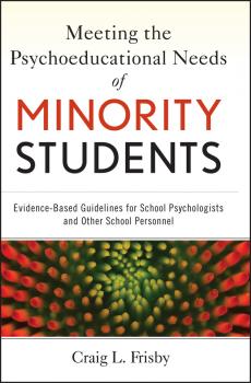Читать Meeting the Psychoeducational Needs of Minority Students. Evidence-Based Guidelines for School Psychologists and Other School Personnel - Craig Frisby L.