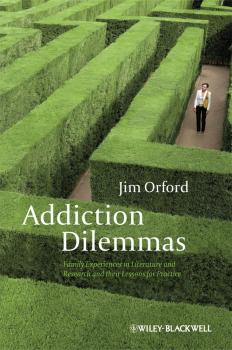 Читать Addiction Dilemmas. Family Experiences from Literature and Research and their Lessons for Practice - Jim  Orford