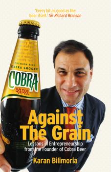 Читать Against the Grain. Lessons in Entrepreneurship from the Founder of Cobra Beer - Karan  Bilimoria