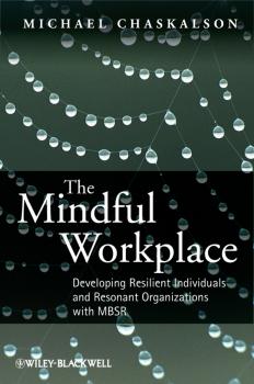 Читать The Mindful Workplace. Developing Resilient Individuals and Resonant Organizations with MBSR - Michael  Chaskalson