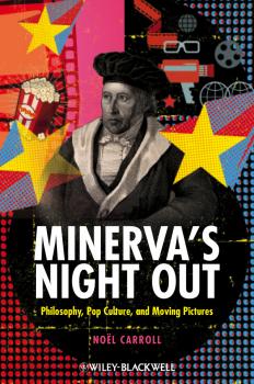 Читать Minerva's Night Out. Philosophy, Pop Culture, and Moving Pictures - Noel  Carroll