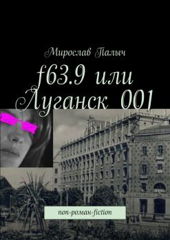 Читать f63.9 или Луганск 001. non-роман-fiction - Мирослав Палыч