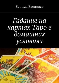 Читать Гадание на картах Таро в домашних условиях - Ведьма Василиса
